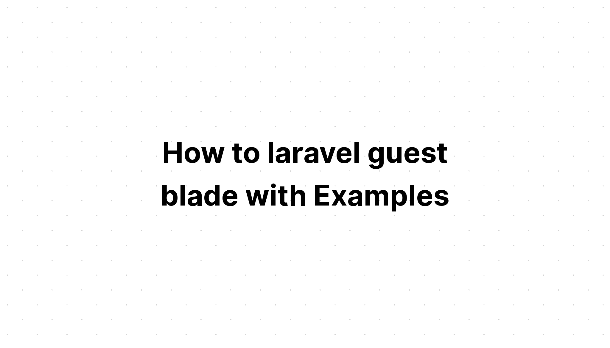 Làm thế nào để laravel guest blade với các ví dụ